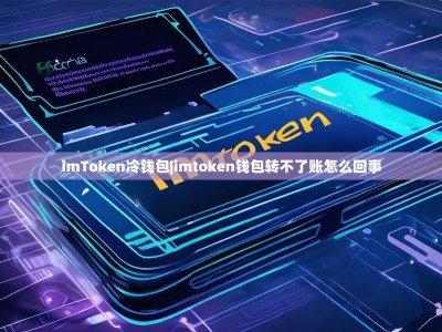 imToken冷钱包|imtoken钱包转不了账怎么回事