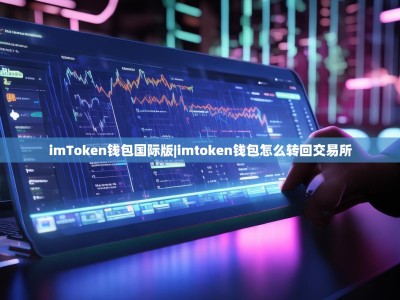 imToken钱包国际版|imtoken钱包怎么转回交易所