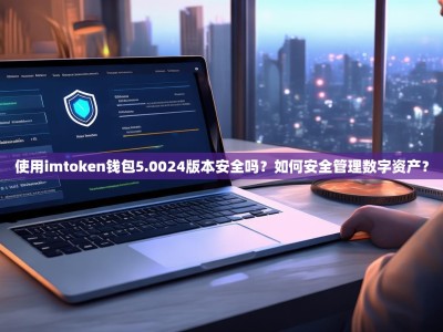 使用imtoken钱包5.0024版本安全吗？如何安全管理数字资产？