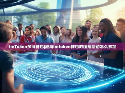 imToken多链钱包|澄海imtoken钱包对团建活动怎么参加