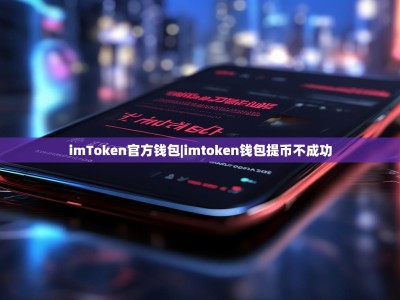 imToken官方钱包|imtoken钱包提币不成功