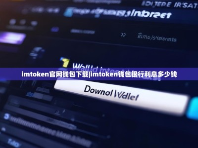 imtoken官网钱包下载|imtoken钱包银行利息多少钱