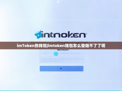 imToken热钱包|imtoken钱包怎么登陆不了了呢