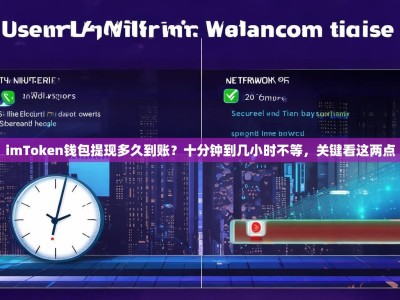 imToken钱包提现多久到账？十分钟到几小时不等，关键看这两点