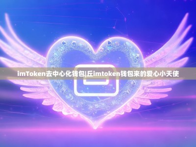 imToken去中心化钱包|丘imtoken钱包来的爱心小天使