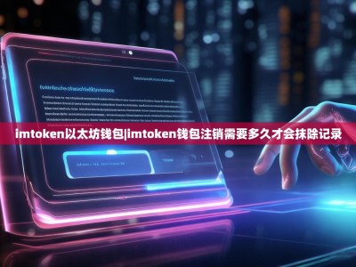 imtoken以太坊钱包|imtoken钱包注销需要多久才会抹除记录