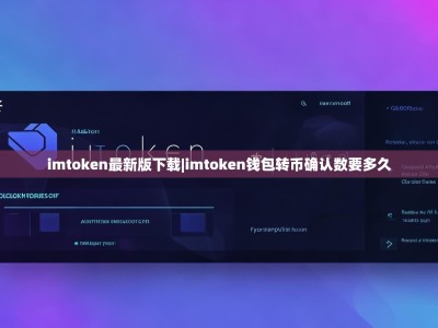 imtoken最新版下载|imtoken钱包转币确认数要多久