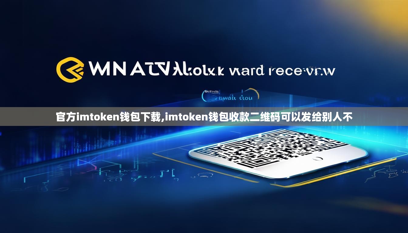 官方imtoken钱包下载,imtoken钱包收款二维码可以发给别人不 官方imtoken钱包下载,imtoken钱包收款二维码可以发给别人不