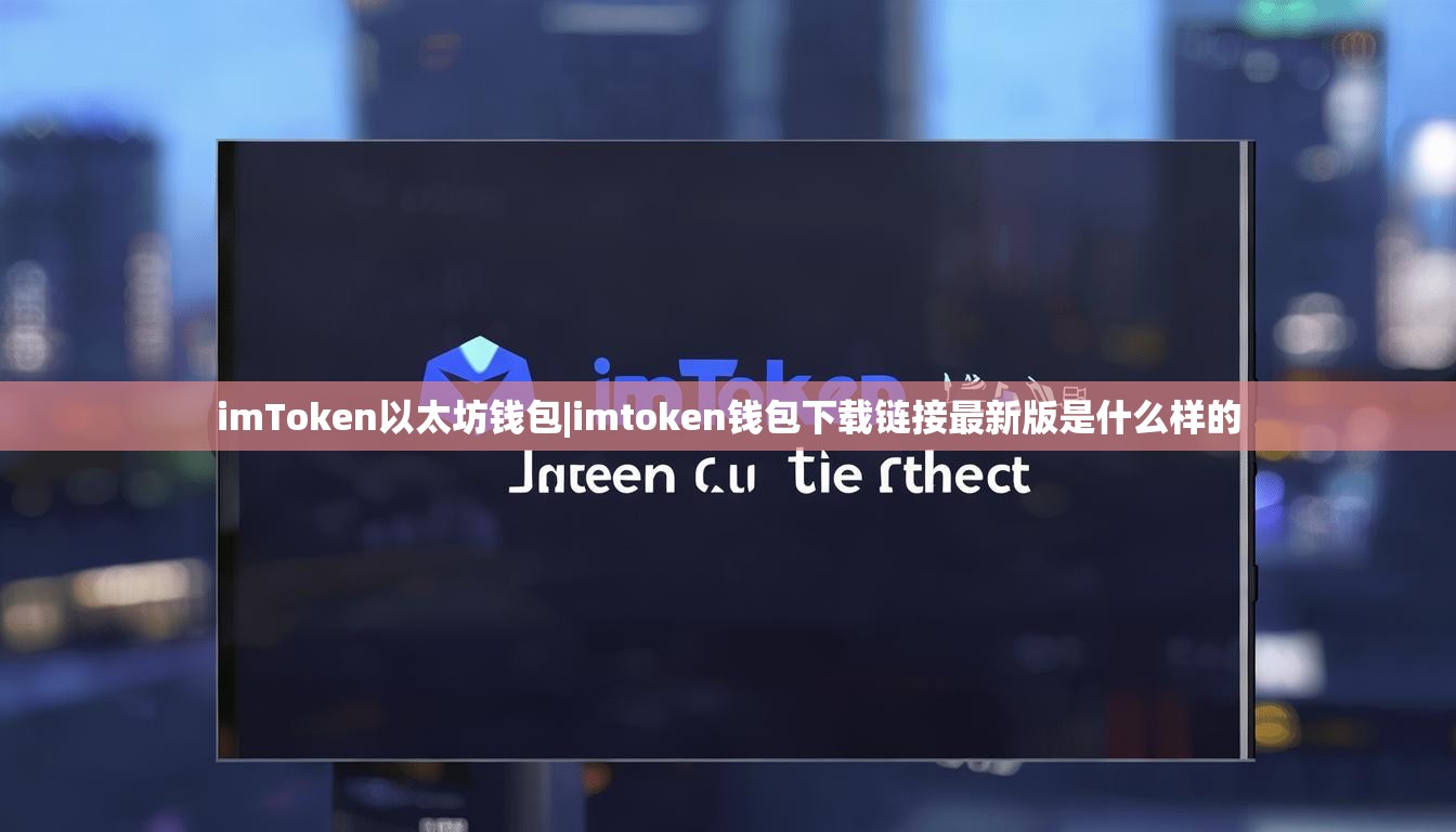 imToken以太坊钱包|imtoken钱包下载链接最新版是什么样的 imToken以太坊钱包|imtoken钱包下载链接最新版是什么样的