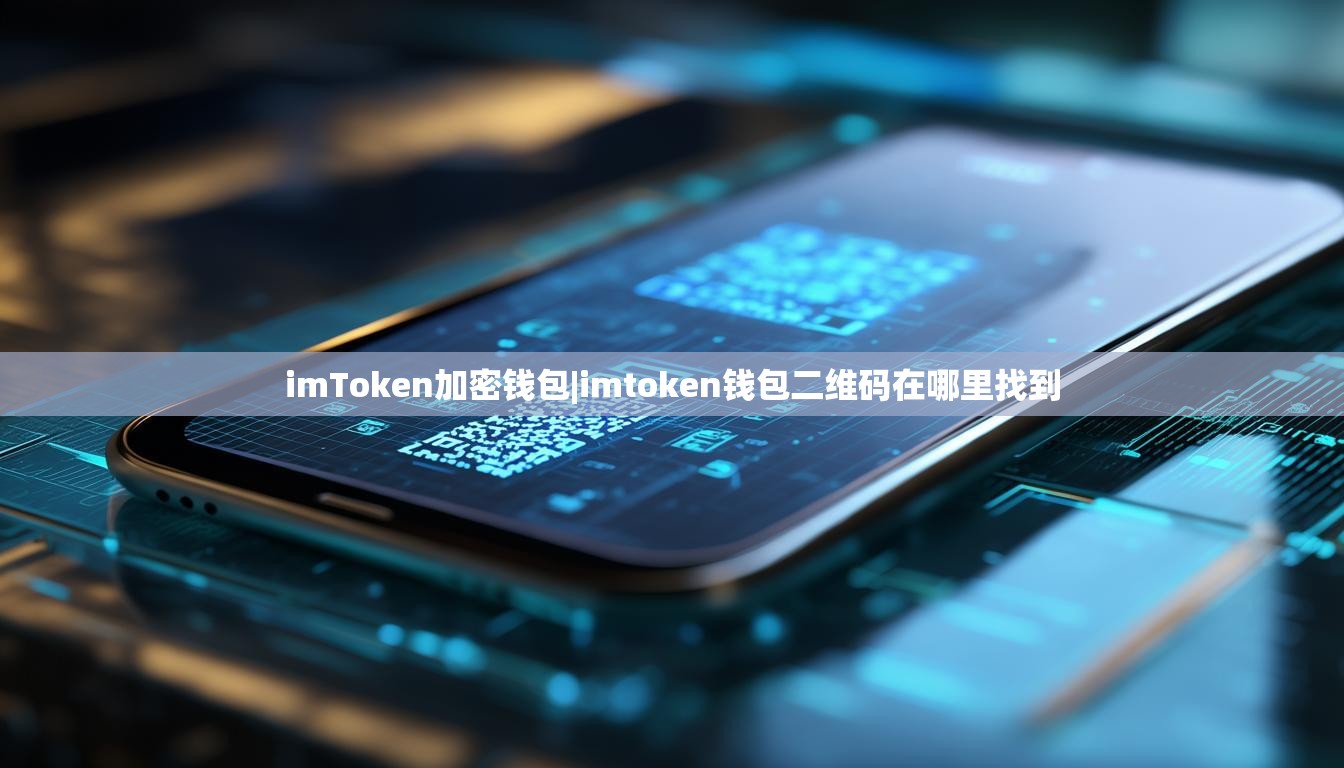 imToken加密钱包|imtoken钱包二维码在哪里找到 imToken加密钱包|imtoken钱包二维码在哪里找到