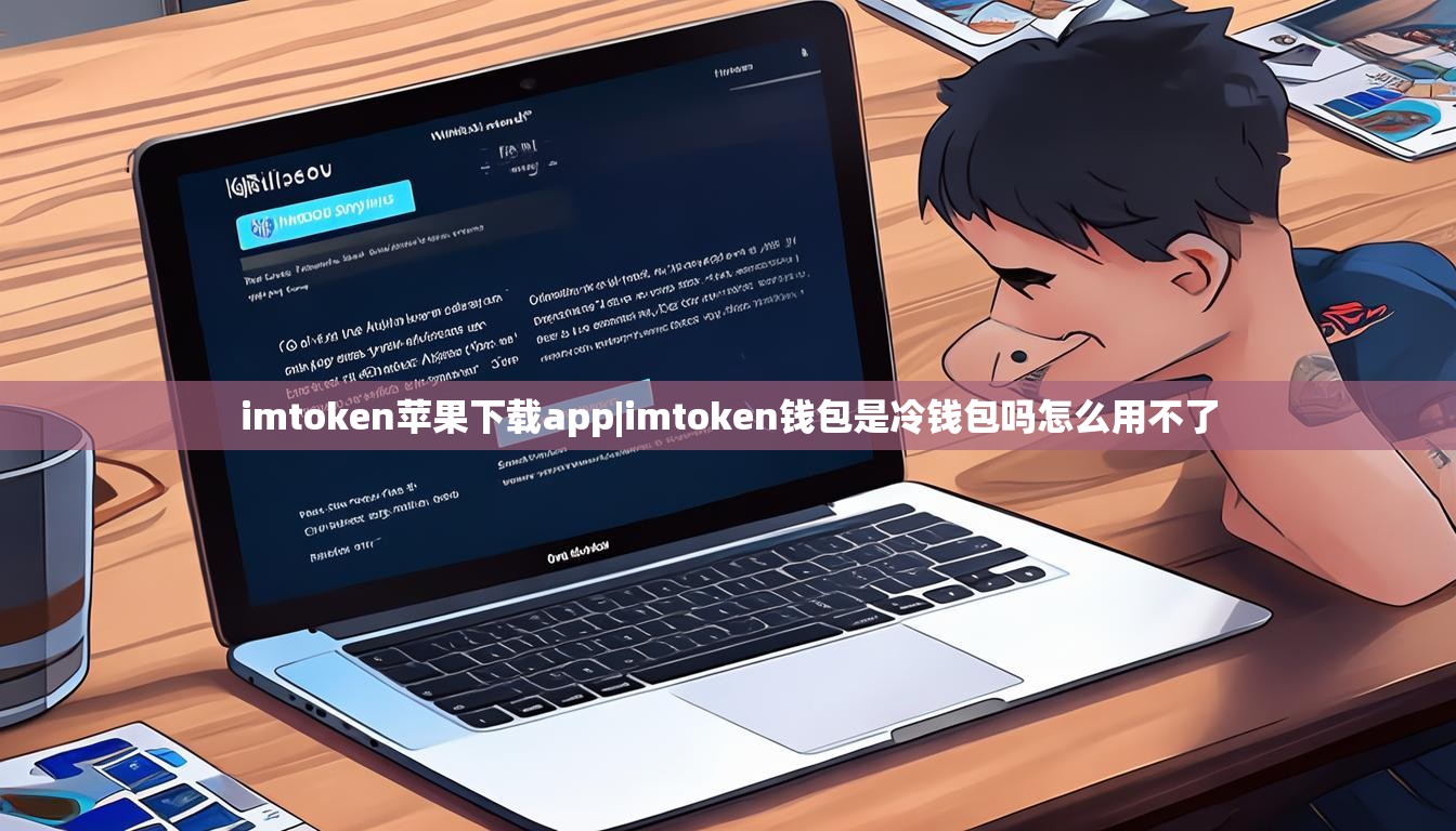 imtoken苹果下载app|imtoken钱包是冷钱包吗怎么用不了 imtoken苹果下载app|imtoken钱包是冷钱包吗怎么用不了