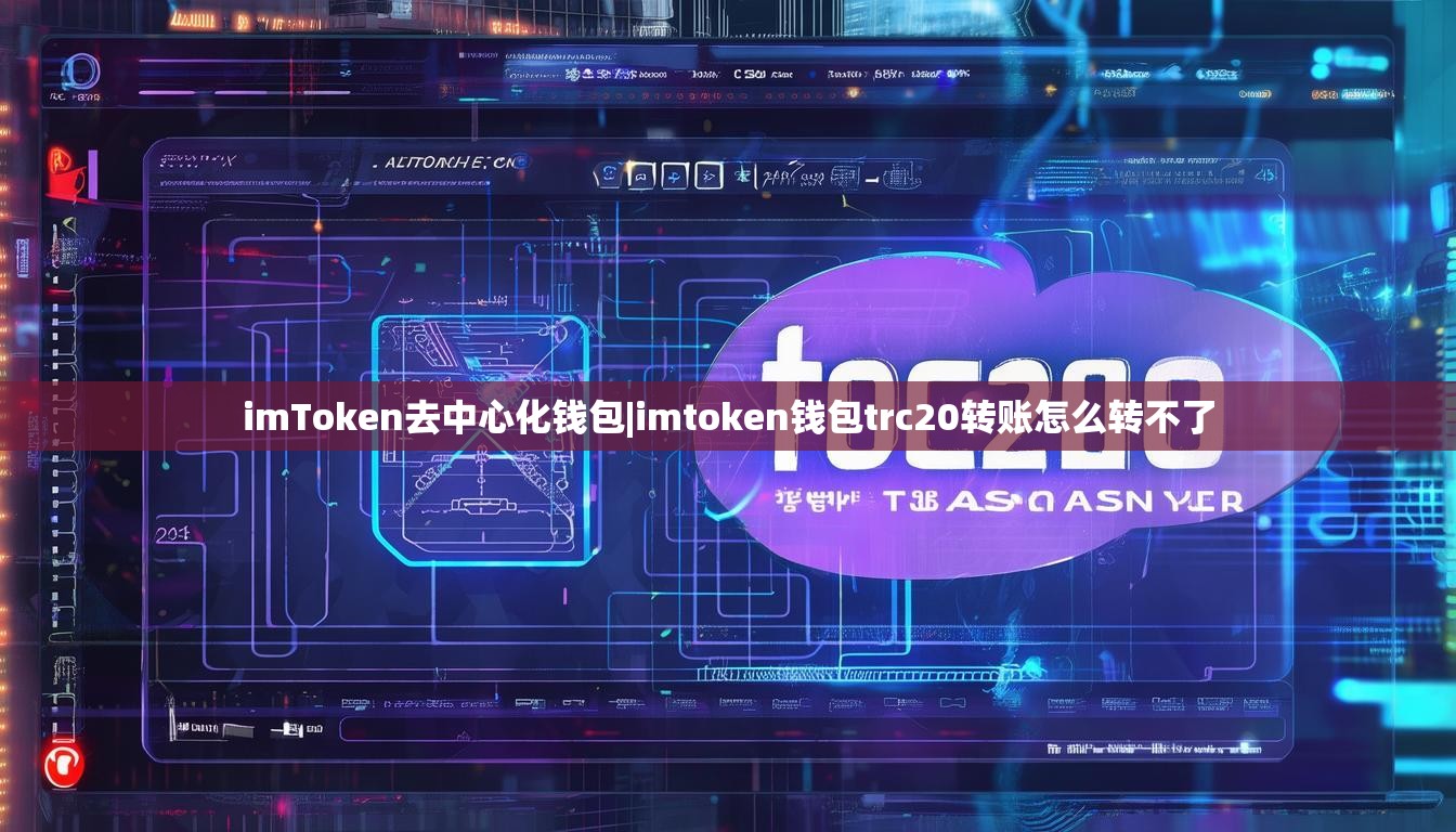 imToken去中心化钱包|imtoken钱包trc20转账怎么转不了 imToken去中心化钱包|imtoken钱包trc20转账怎么转不了
