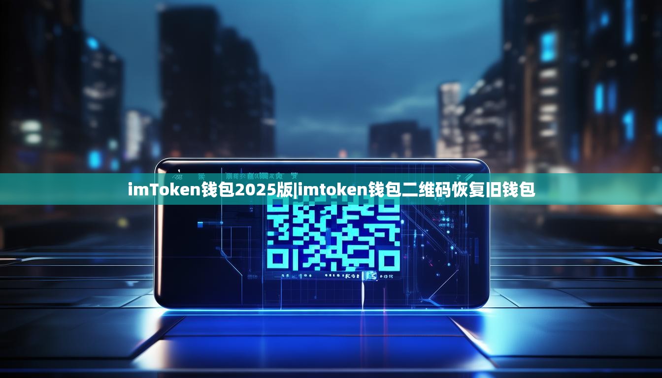 imToken钱包2025版|imtoken钱包二维码恢复旧钱包 imToken钱包2025版|imtoken钱包二维码恢复旧钱包