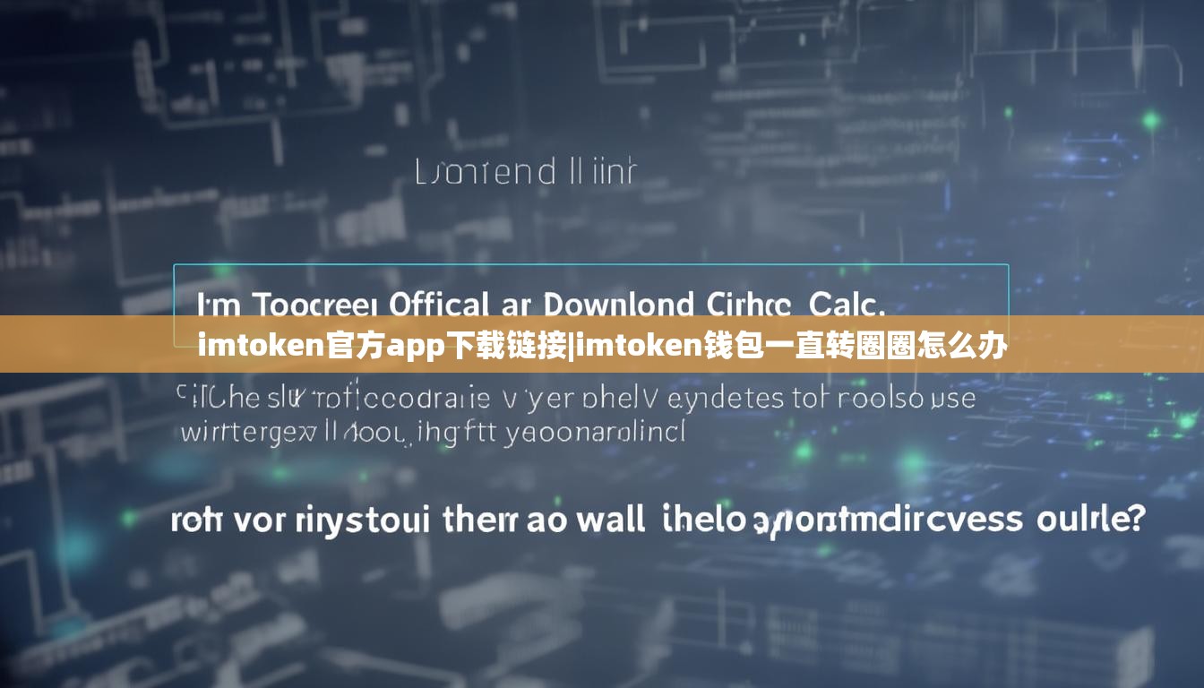 imtoken官方app下载链接|imtoken钱包一直转圈圈怎么办 imtoken官方app下载链接|imtoken钱包一直转圈圈怎么办