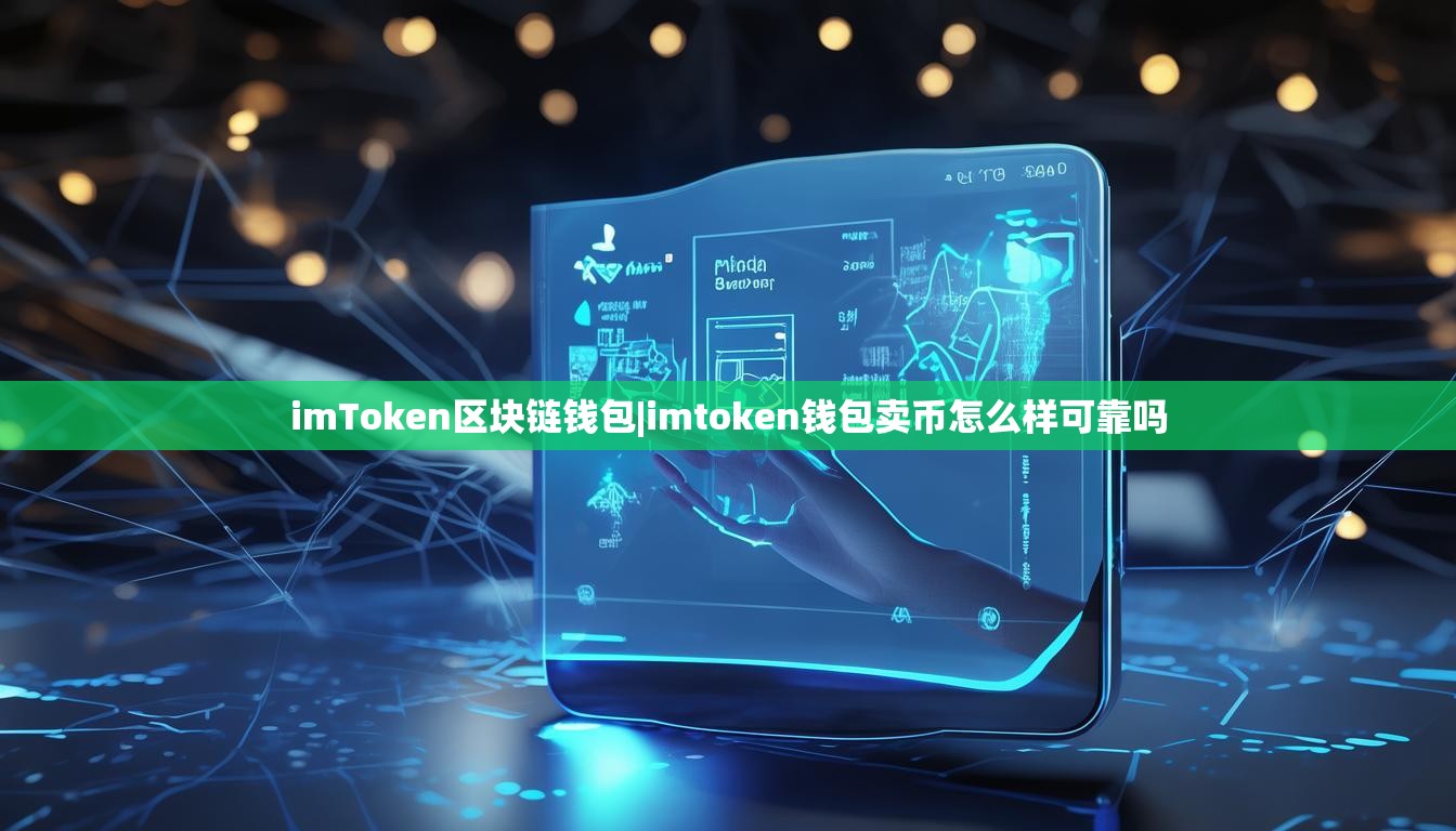 imToken区块链钱包|imtoken钱包卖币怎么样可靠吗 imToken区块链钱包|imtoken钱包卖币怎么样可靠吗
