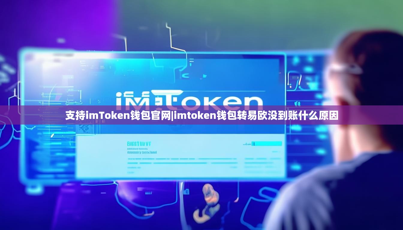 支持imToken钱包官网|imtoken钱包转易欧没到账什么原因 支持imToken钱包官网|imtoken钱包转易欧没到账什么原因