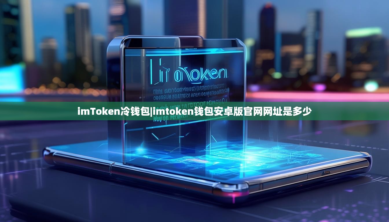 imToken冷钱包|imtoken钱包安卓版官网网址是多少 imToken冷钱包|imtoken钱包安卓版官网网址是多少