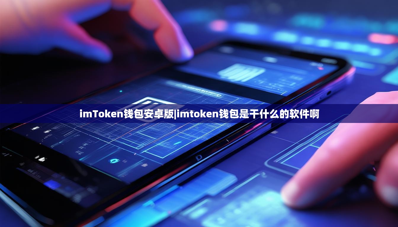 imToken钱包安卓版|imtoken钱包是干什么的软件啊 imToken钱包安卓版|imtoken钱包是干什么的软件啊