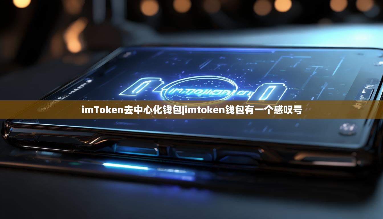 imToken去中心化钱包|imtoken钱包有一个感叹号 imToken去中心化钱包|imtoken钱包有一个感叹号