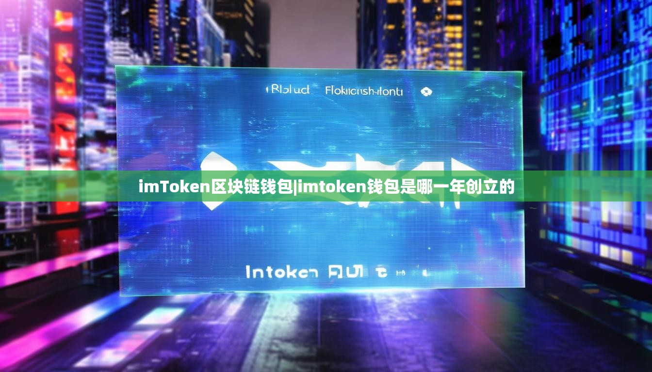 imToken区块链钱包|imtoken钱包是哪一年创立的 imToken区块链钱包|imtoken钱包是哪一年创立的