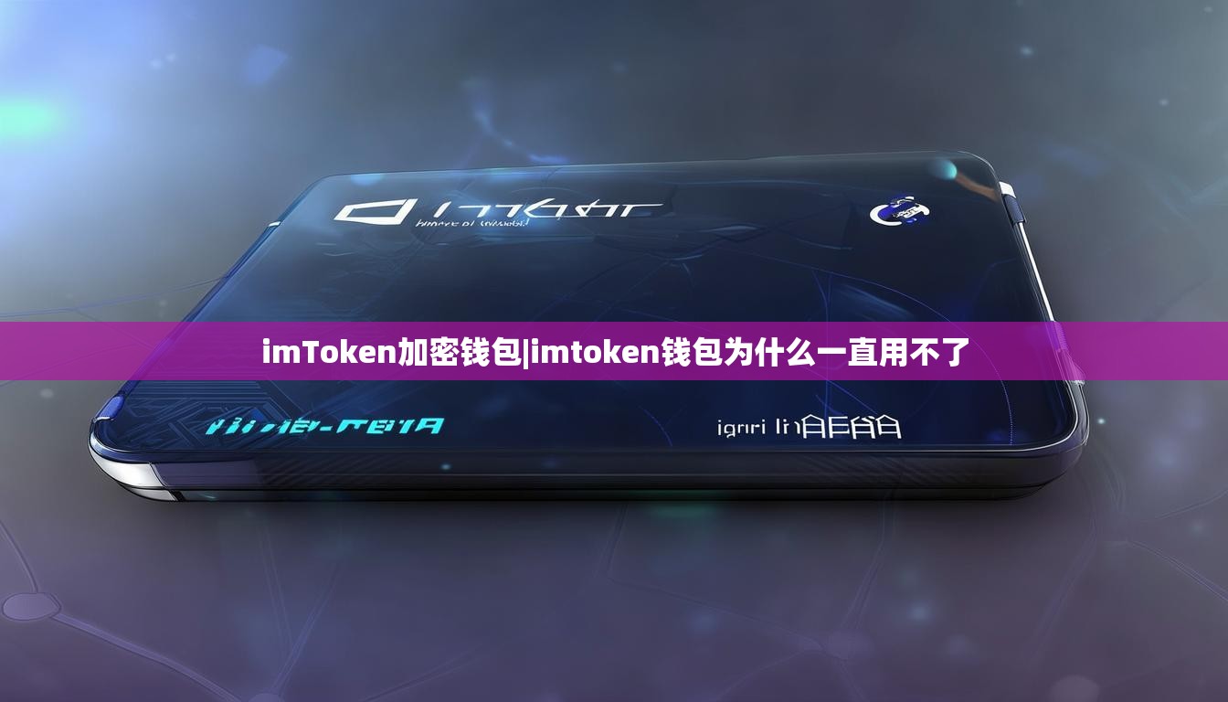imToken加密钱包|imtoken钱包为什么一直用不了 imToken加密钱包|imtoken钱包为什么一直用不了