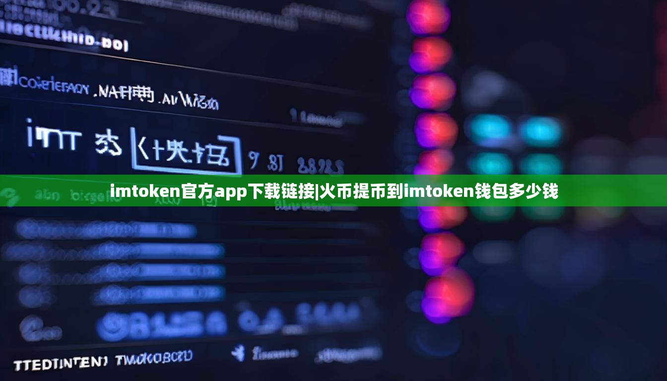 imtoken官方app下载链接|火币提币到imtoken钱包多少钱 imtoken官方app下载链接|火币提币到imtoken钱包多少钱