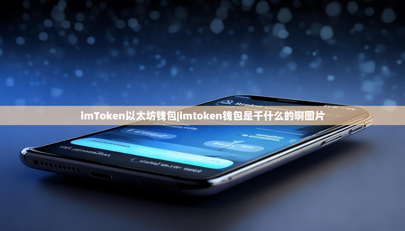 imToken以太坊钱包|imtoken钱包是干什么的啊图片 imToken以太坊钱包|imtoken钱包是干什么的啊图片