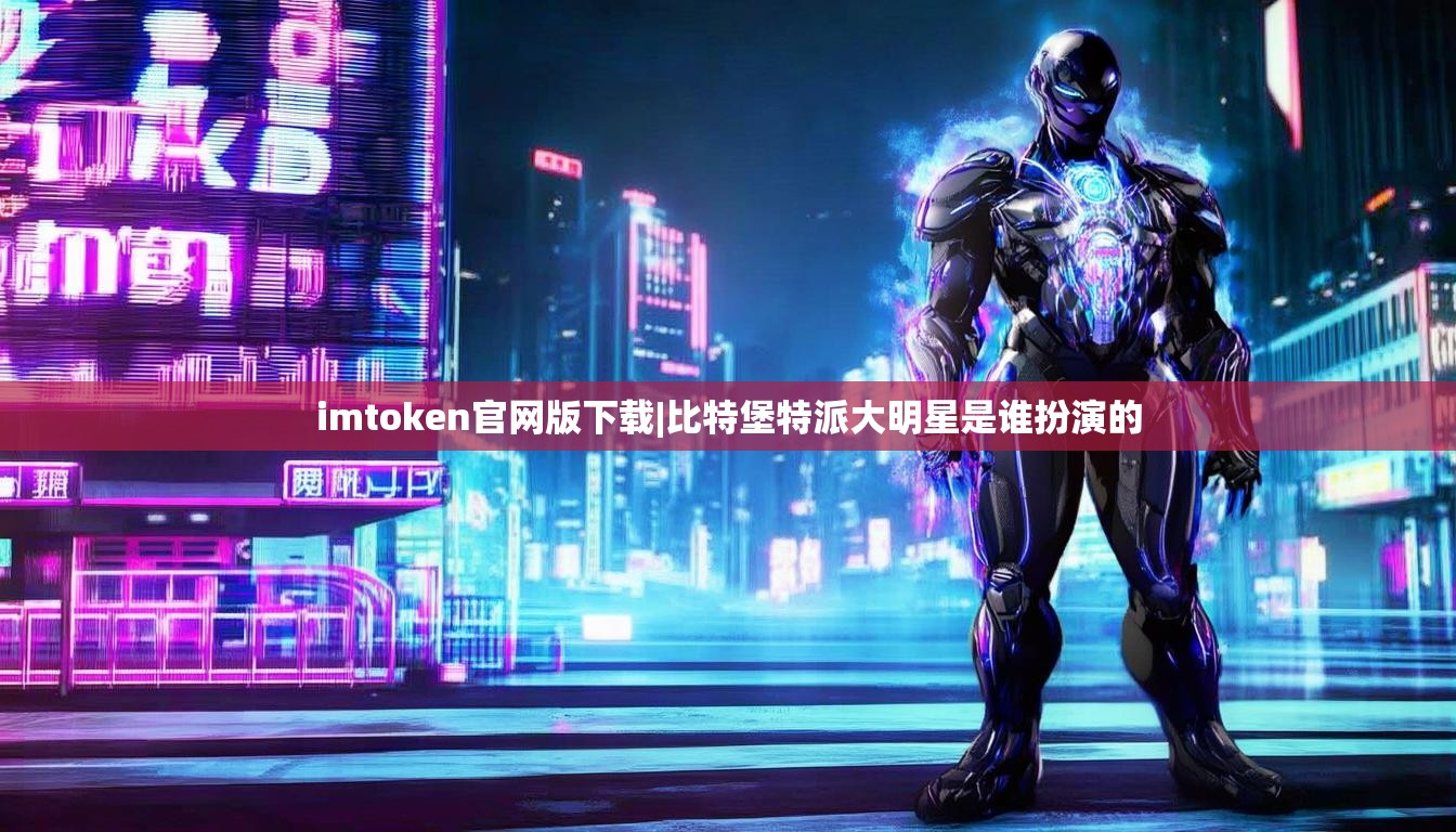 imtoken官网版下载|比特堡特派大明星是谁扮演的 imtoken官网版下载|比特堡特派大明星是谁扮演的