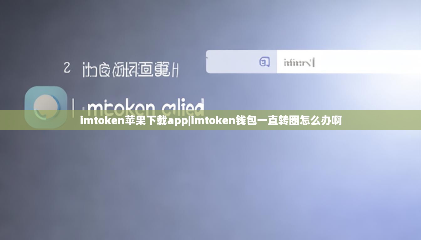 imtoken苹果下载app|imtoken钱包一直转圈怎么办啊 imtoken苹果下载app|imtoken钱包一直转圈怎么办啊