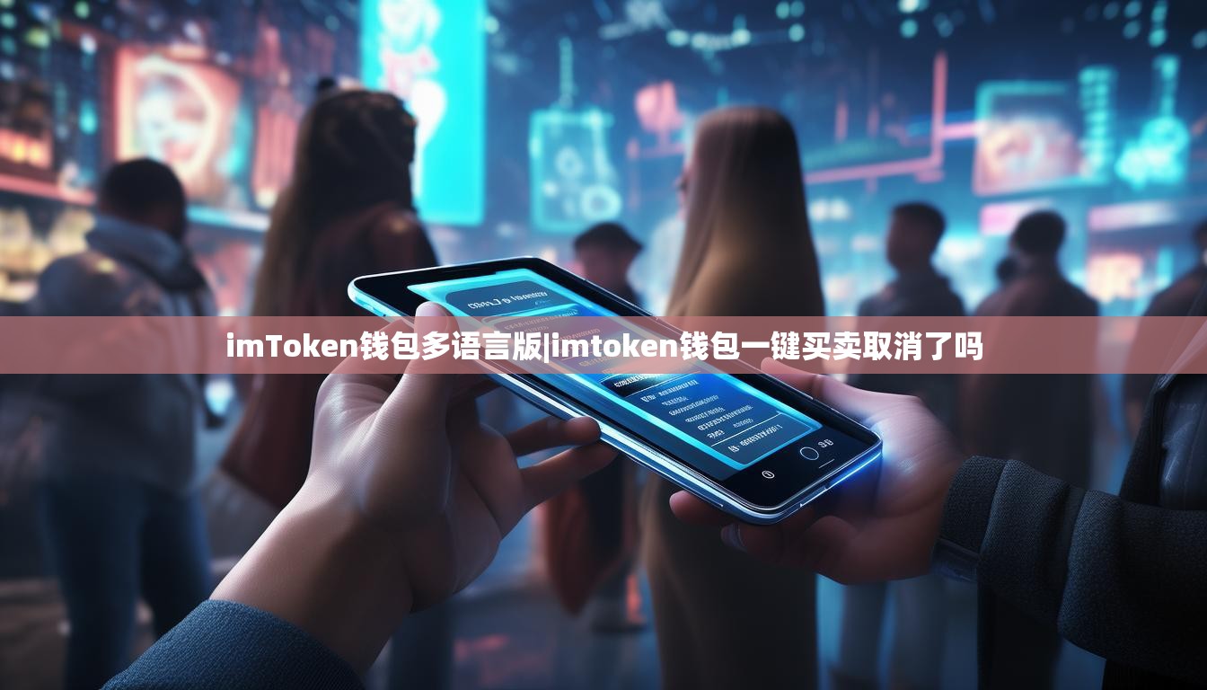 imToken钱包多语言版|imtoken钱包一键买卖取消了吗 imToken钱包多语言版|imtoken钱包一键买卖取消了吗