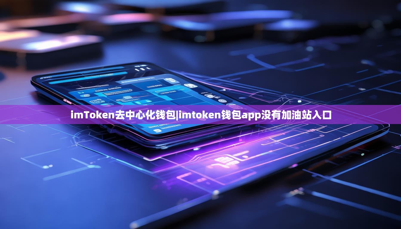 imToken去中心化钱包|imtoken钱包app没有加油站入口 imToken去中心化钱包|imtoken钱包app没有加油站入口