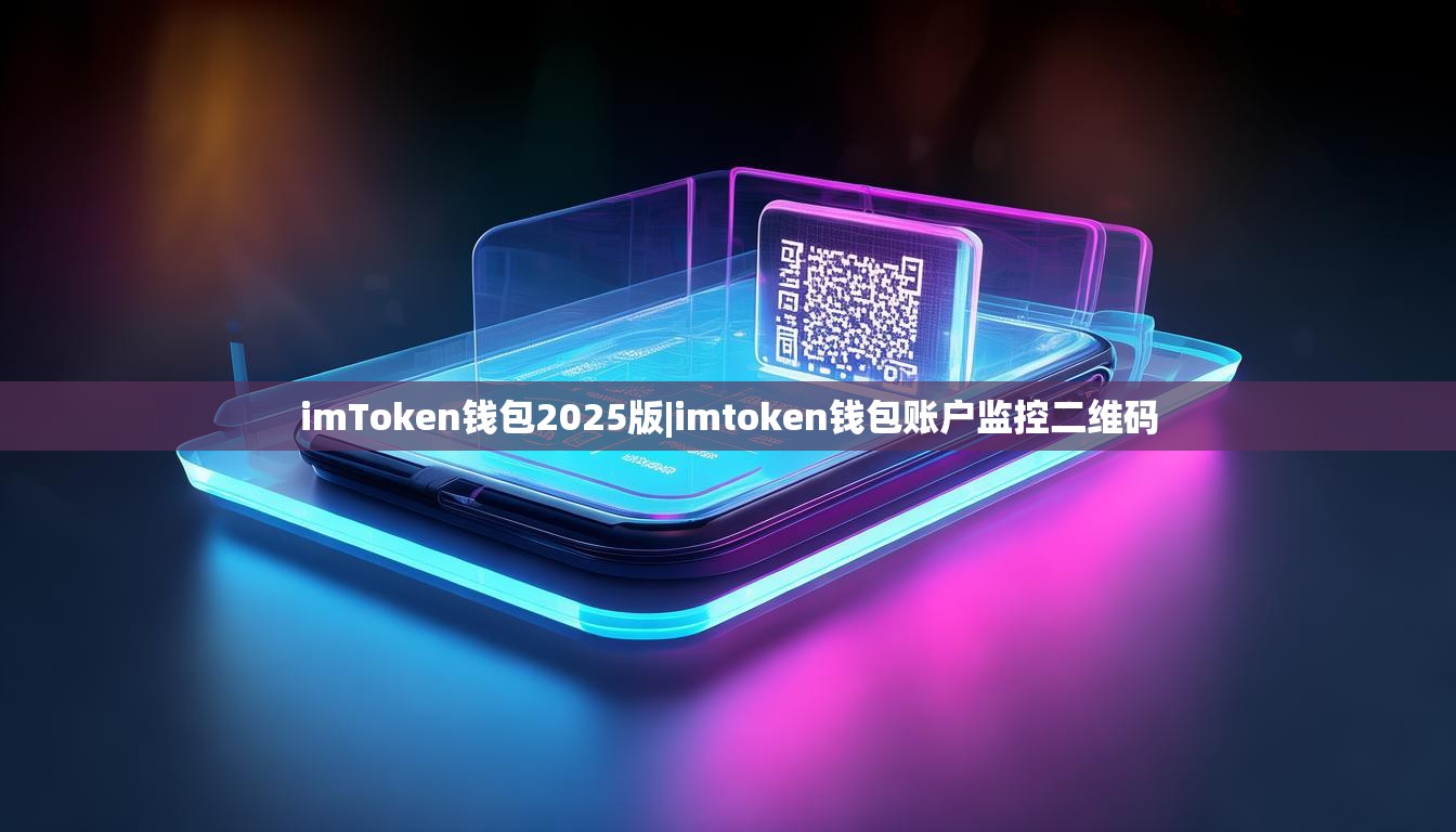 imToken钱包2025版|imtoken钱包账户监控二维码 imToken钱包2025版|imtoken钱包账户监控二维码