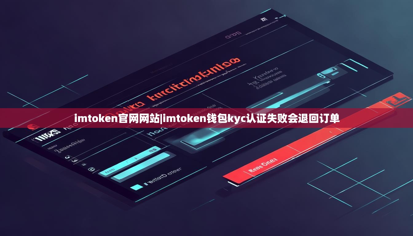imtoken官网网站|imtoken钱包kyc认证失败会退回订单 imtoken官网网站|imtoken钱包kyc认证失败会退回订单