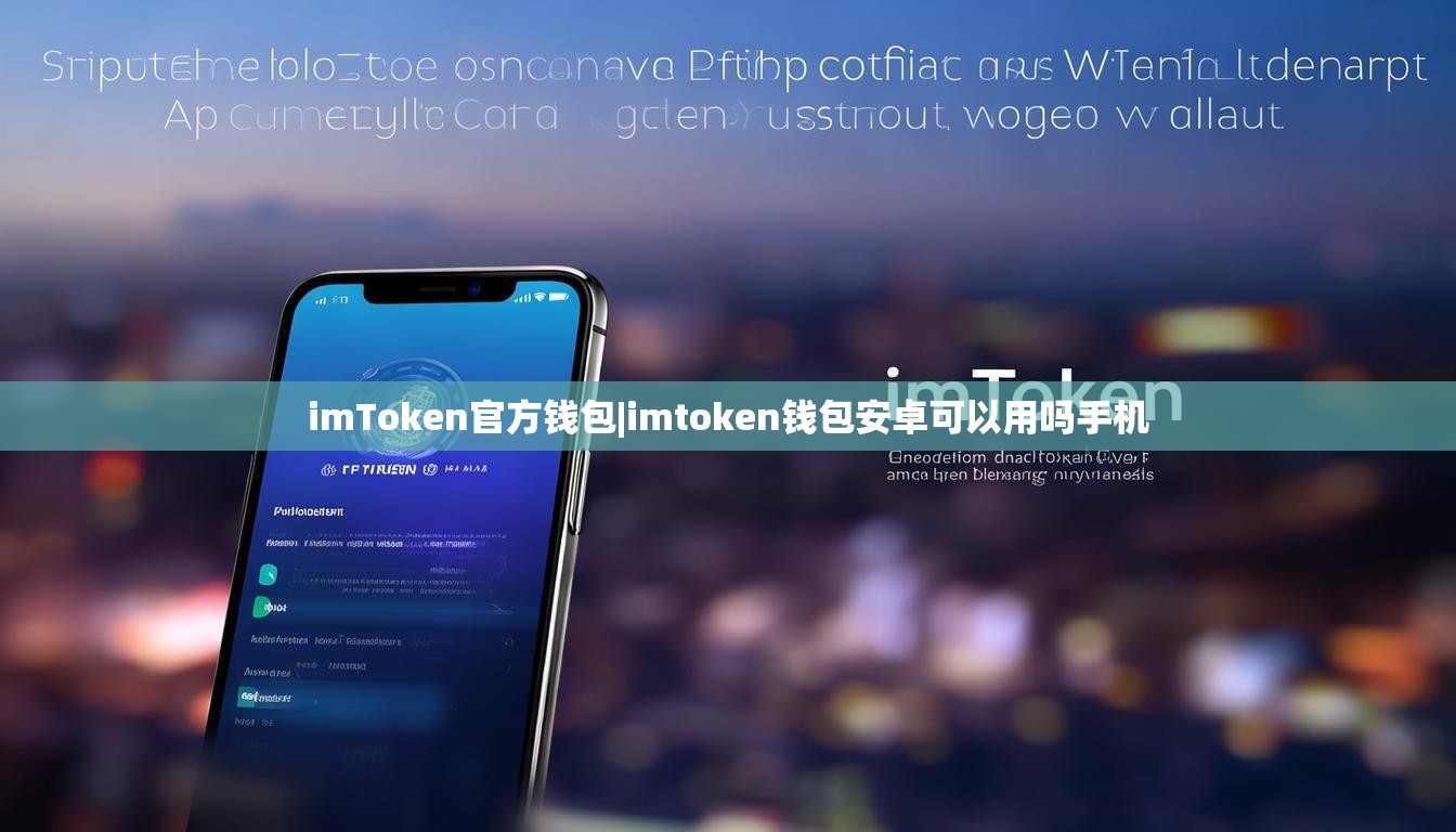 imToken官方钱包|imtoken钱包安卓可以用吗手机 imToken官方钱包|imtoken钱包安卓可以用吗手机