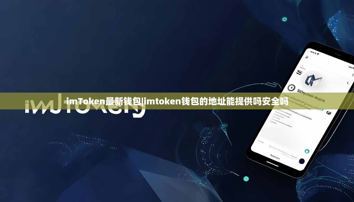 imToken最新钱包|imtoken钱包的地址能提供吗安全吗 imToken最新钱包|imtoken钱包的地址能提供吗安全吗