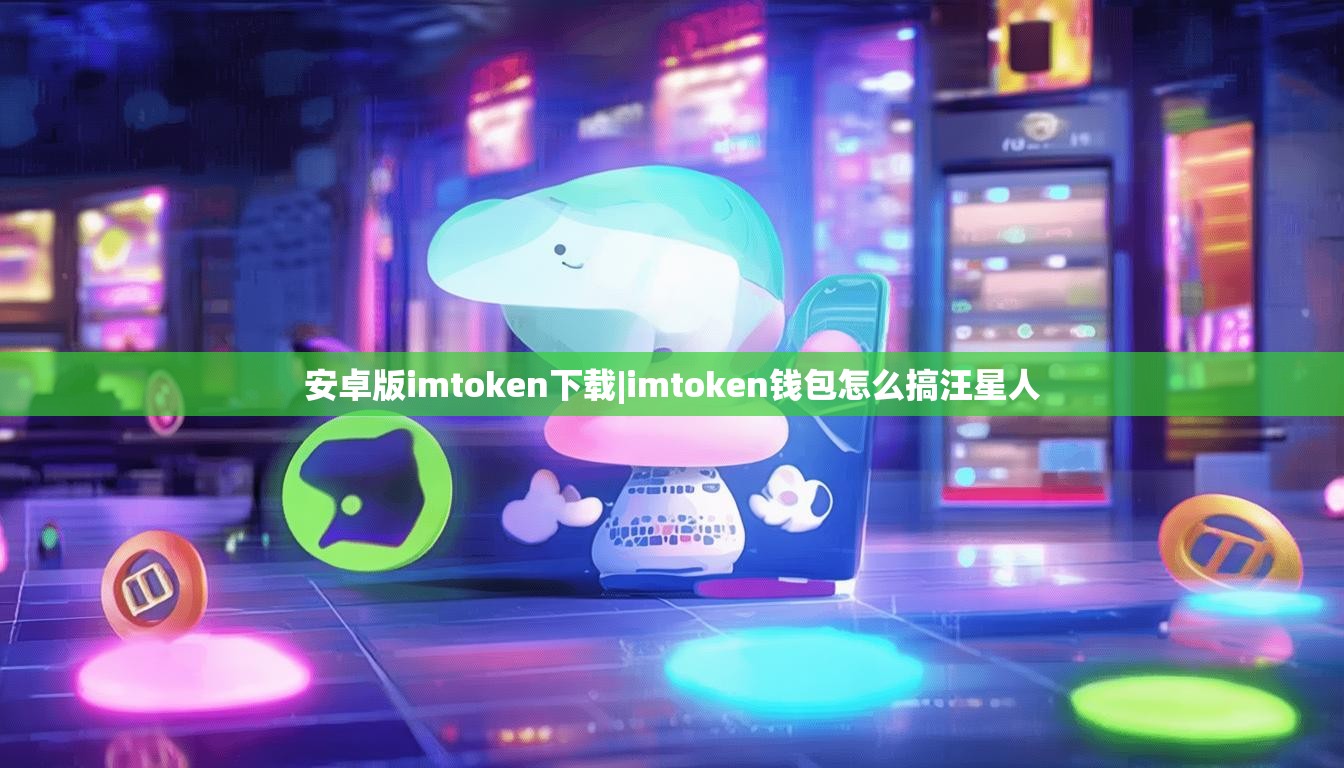 安卓版imtoken下载|imtoken钱包怎么搞汪星人 安卓版imtoken下载|imtoken钱包怎么搞汪星人