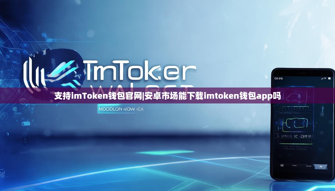 支持imToken钱包官网|安卓市场能下载imtoken钱包app吗 支持imToken钱包官网|安卓市场能下载imtoken钱包app吗
