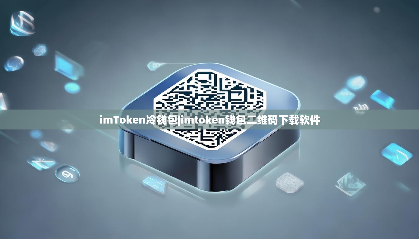 imToken冷钱包|imtoken钱包二维码下载软件 imToken冷钱包|imtoken钱包二维码下载软件