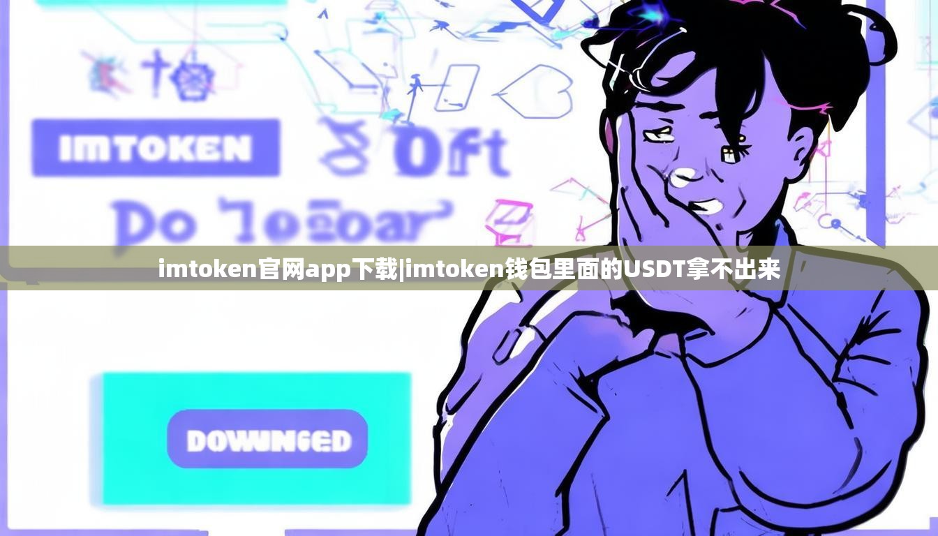 imtoken官网app下载|imtoken钱包里面的USDT拿不出来 imtoken官网app下载|imtoken钱包里面的USDT拿不出来