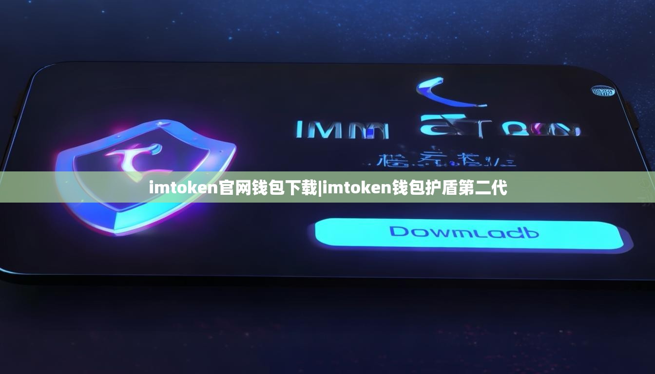 imtoken官网钱包下载|imtoken钱包护盾第二代 imtoken官网钱包下载|imtoken钱包护盾第二代