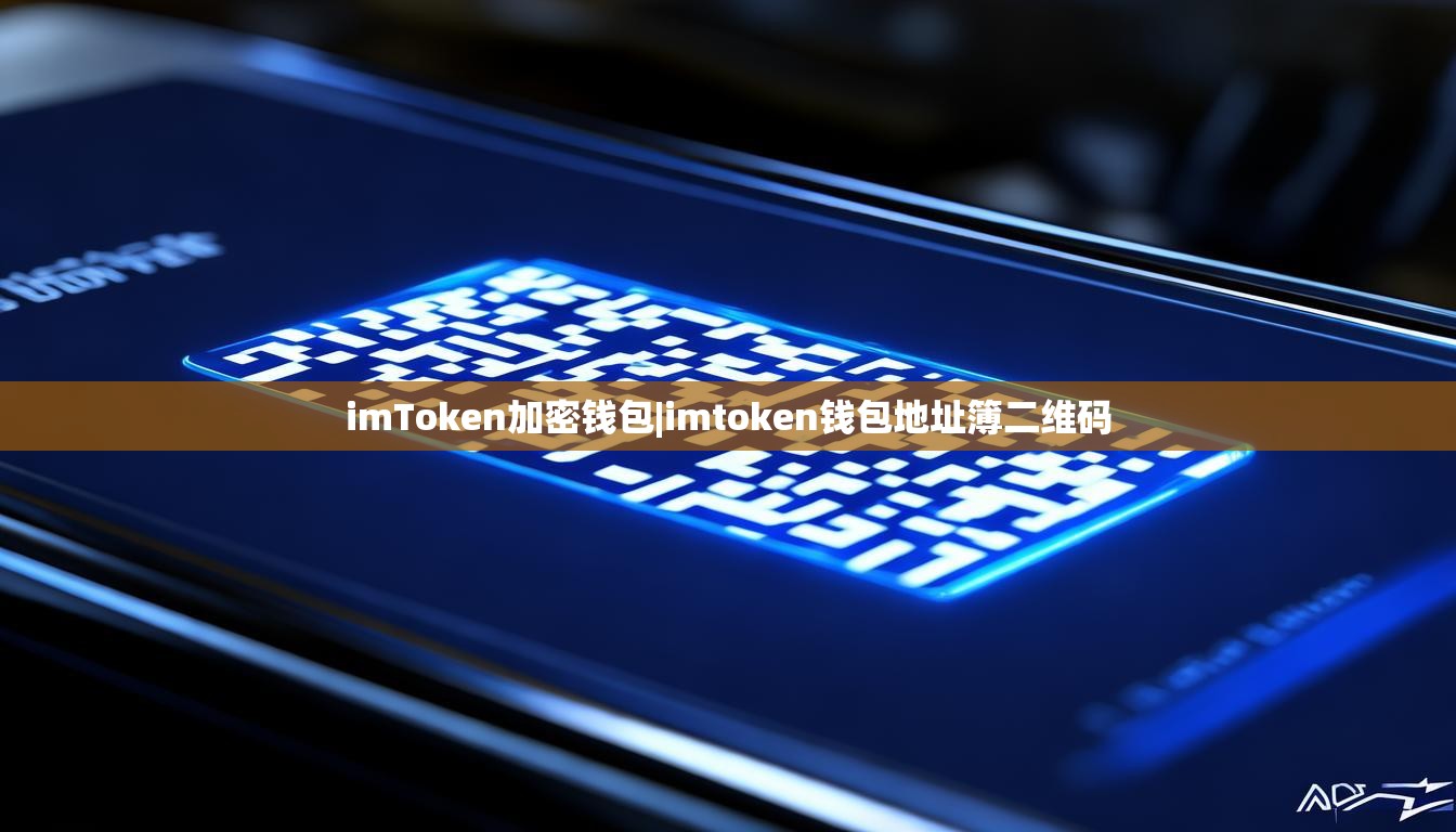 imToken加密钱包|imtoken钱包地址簿二维码 imToken加密钱包|imtoken钱包地址簿二维码