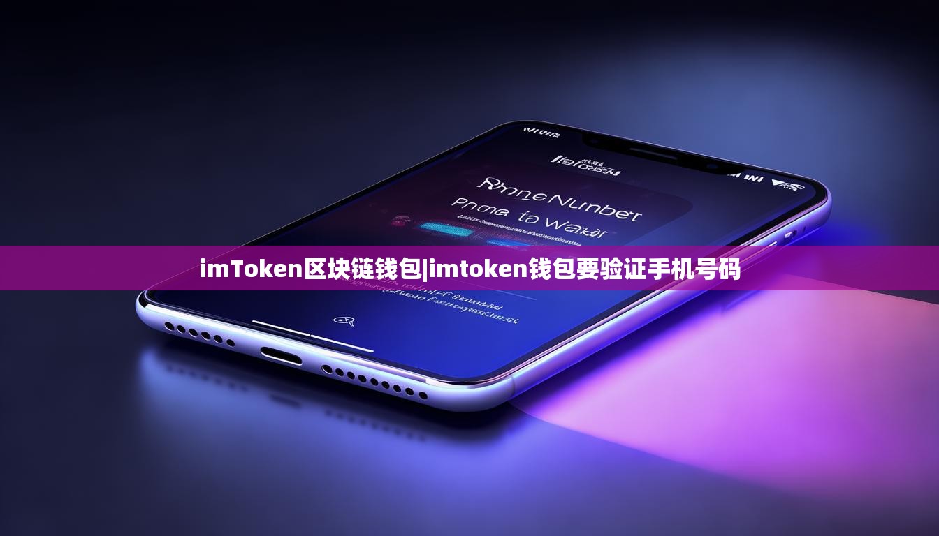 imToken区块链钱包|imtoken钱包要验证手机号码 imToken区块链钱包|imtoken钱包要验证手机号码