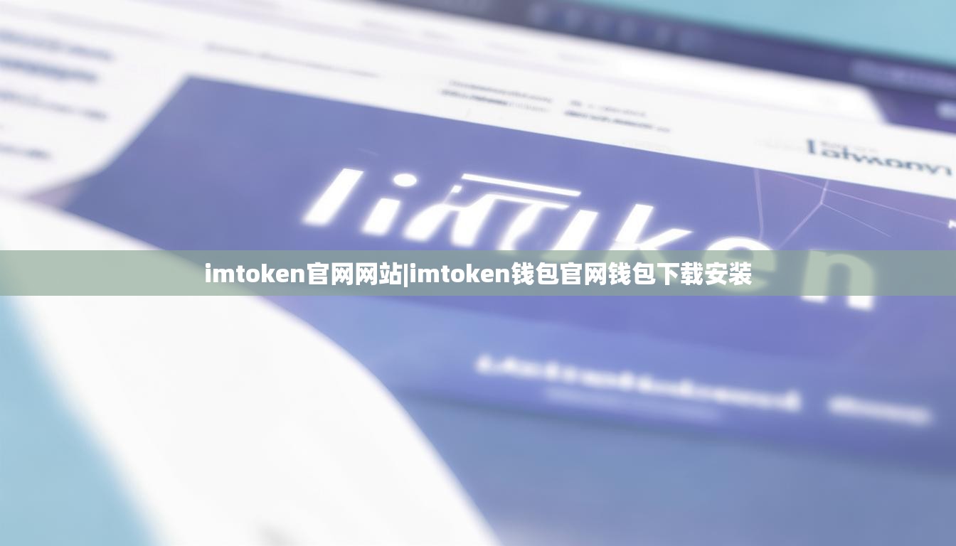 imtoken官网网站|imtoken钱包官网钱包下载安装 imtoken官网网站|imtoken钱包官网钱包下载安装