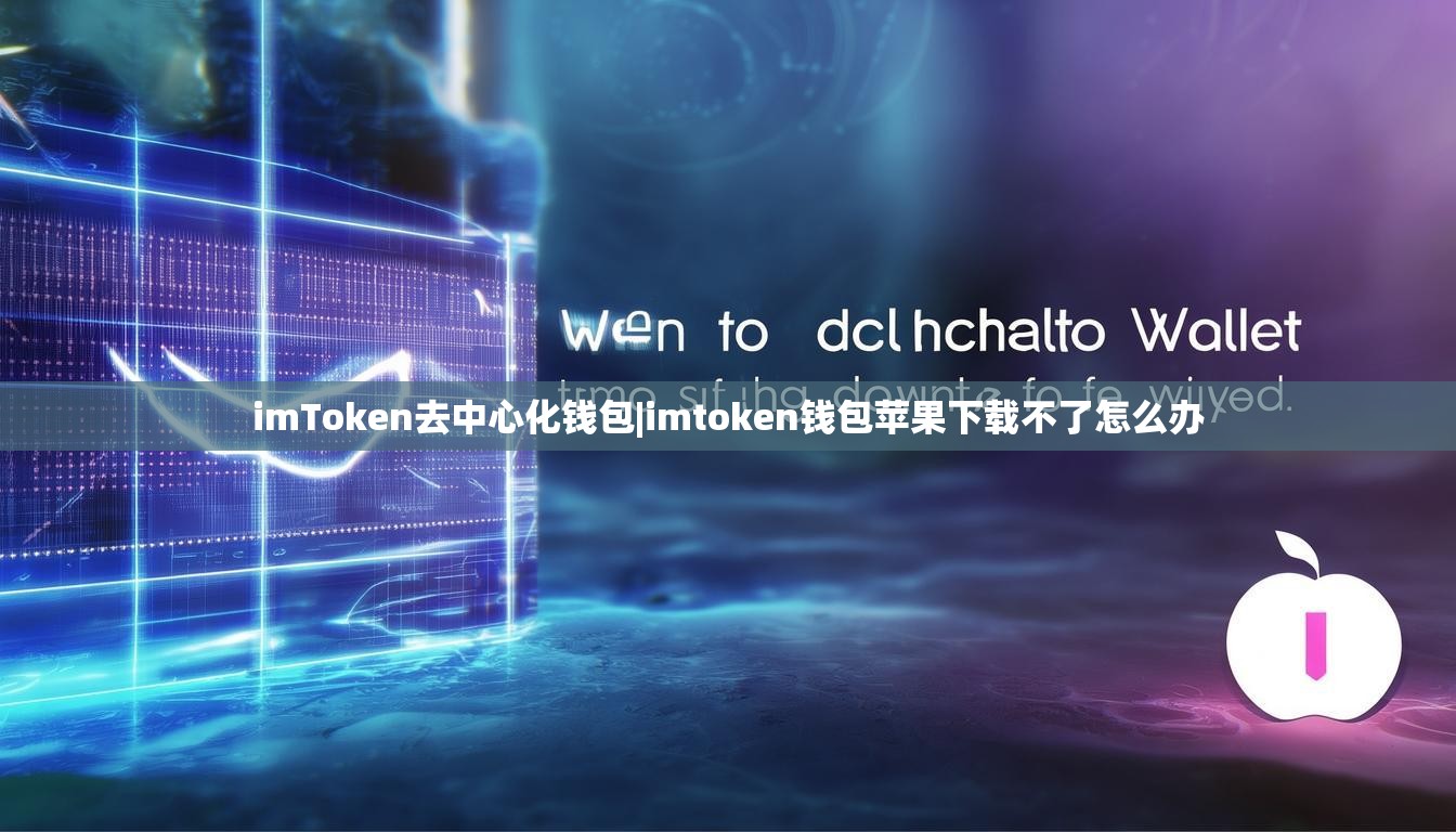 imToken去中心化钱包|imtoken钱包苹果下载不了怎么办 imToken去中心化钱包|imtoken钱包苹果下载不了怎么办