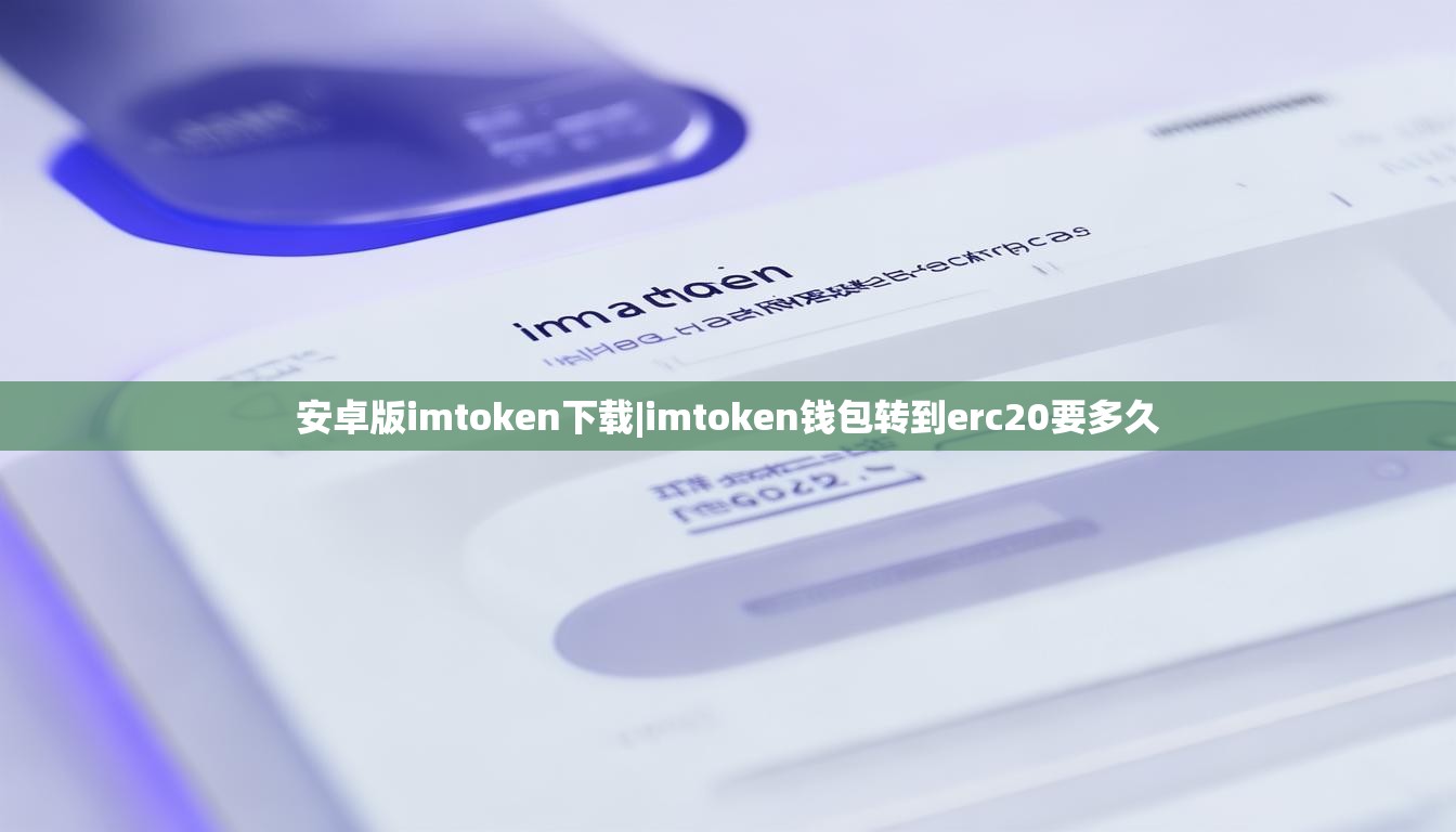安卓版imtoken下载|imtoken钱包转到erc20要多久 安卓版imtoken下载|imtoken钱包转到erc20要多久
