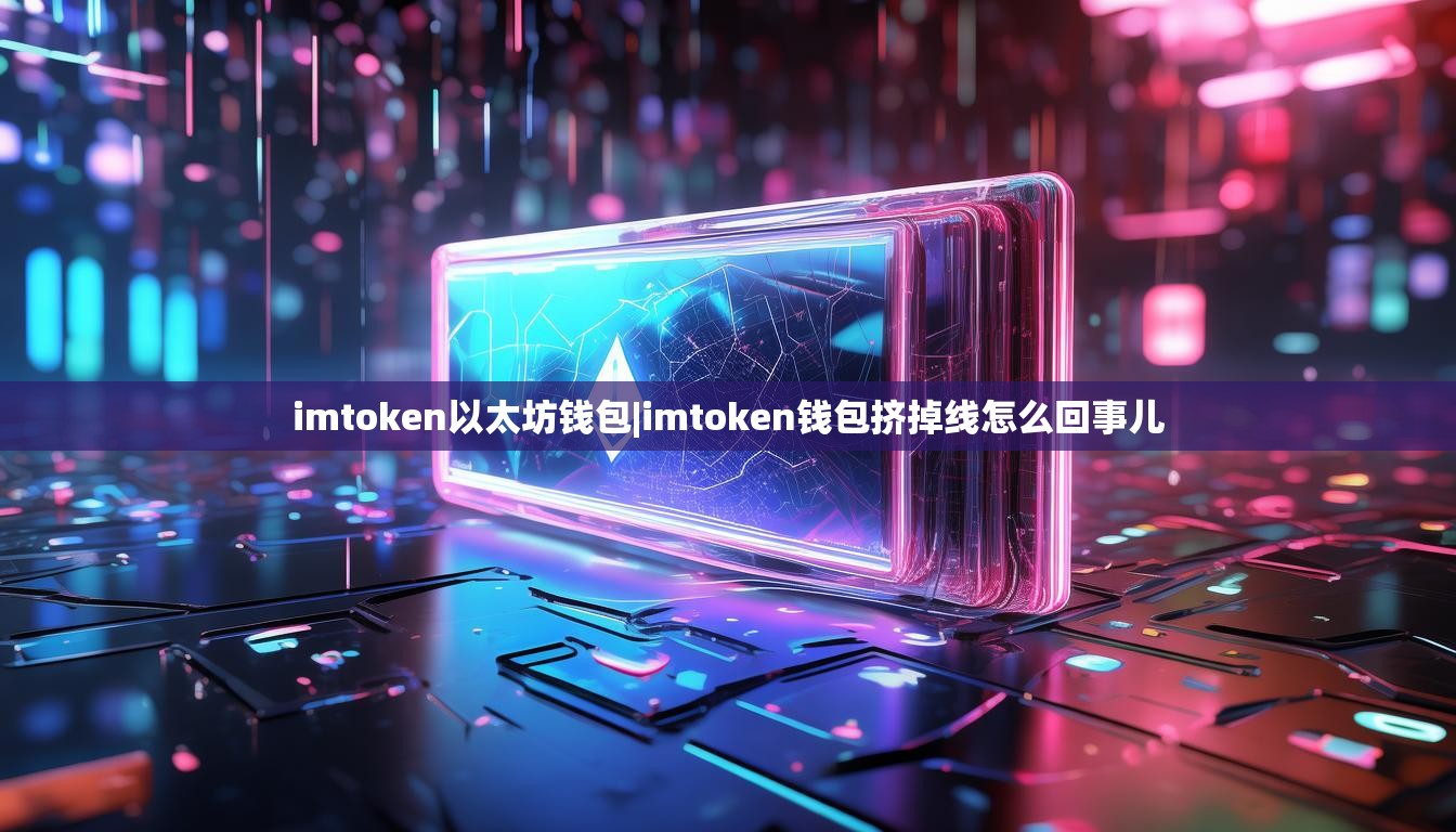 imtoken以太坊钱包|imtoken钱包挤掉线怎么回事儿 imtoken以太坊钱包|imtoken钱包挤掉线怎么回事儿