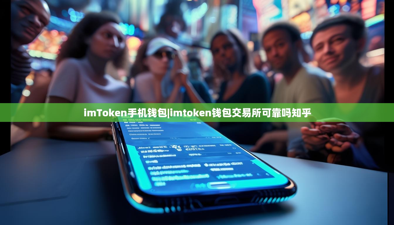 imToken手机钱包|imtoken钱包交易所可靠吗知乎 imToken手机钱包|imtoken钱包交易所可靠吗知乎