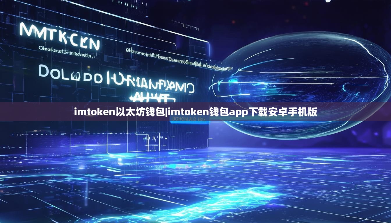 imtoken以太坊钱包|imtoken钱包app下载安卓手机版 imtoken以太坊钱包|imtoken钱包app下载安卓手机版