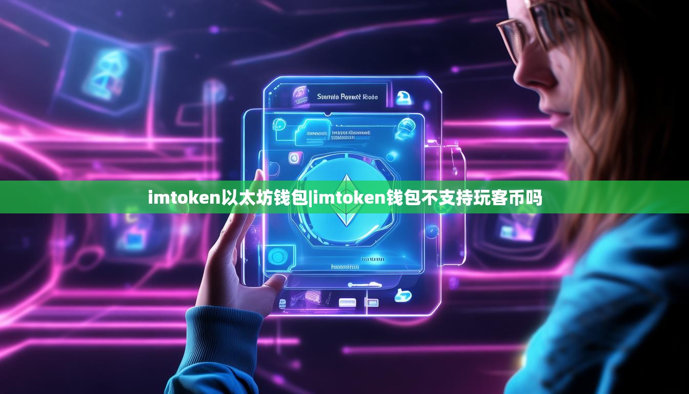 imtoken以太坊钱包|imtoken钱包不支持玩客币吗 imtoken以太坊钱包|imtoken钱包不支持玩客币吗
