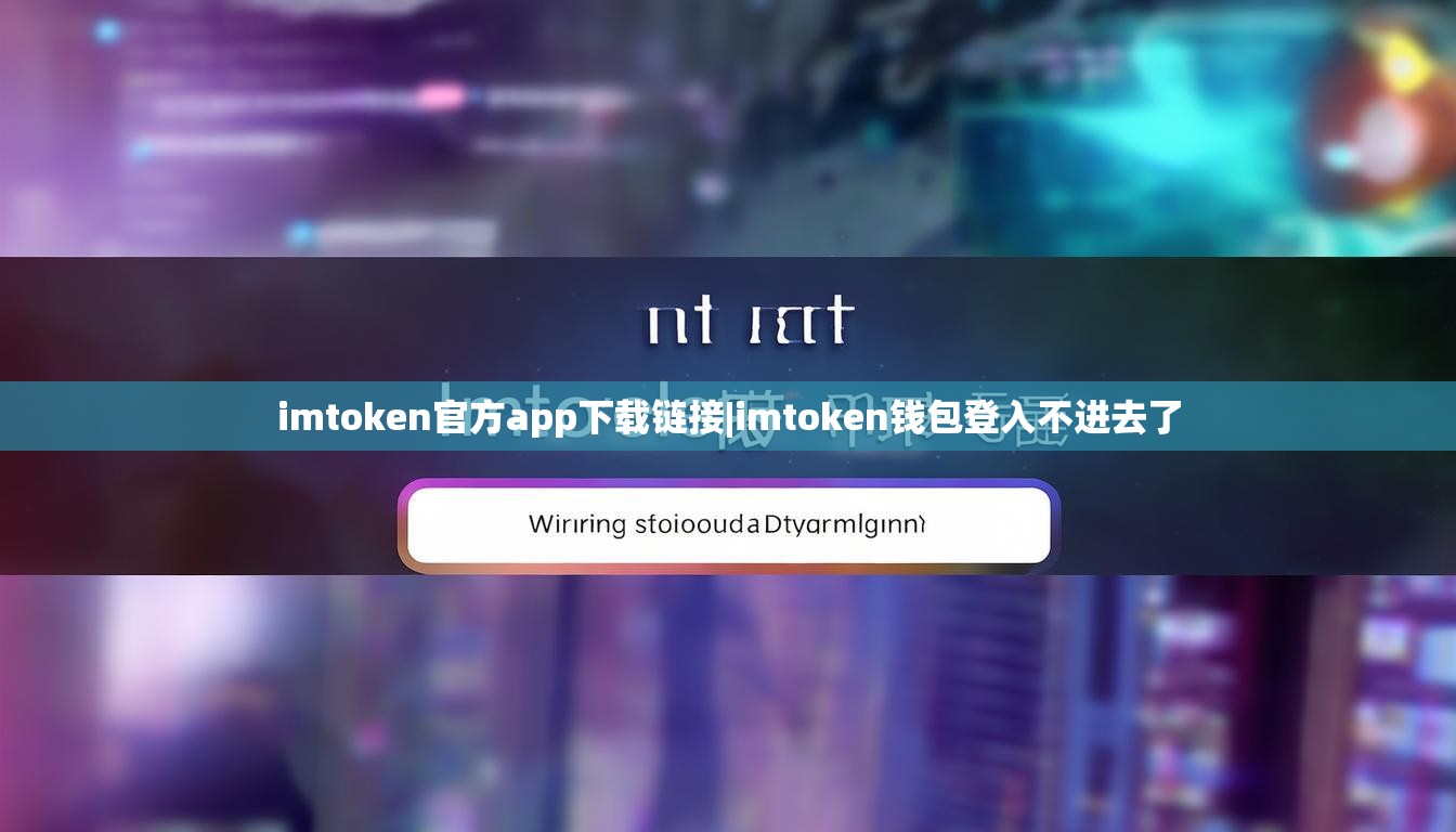imtoken官方app下载链接|imtoken钱包登入不进去了 imtoken官方app下载链接|imtoken钱包登入不进去了